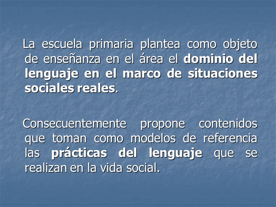 La escuela primaria plantea como objeto de enseñanza en el área el dominio del lenguaje en el marco de situaciones sociales reales.