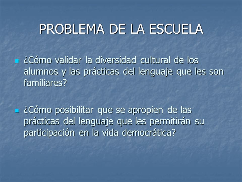PROBLEMA DE LA ESCUELA ¿Cómo validar la diversidad cultural de los alumnos y las prácticas del lenguaje que les son familiares