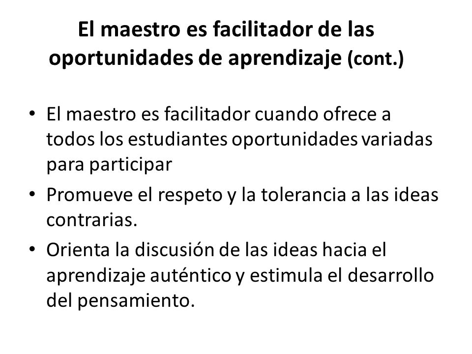 El maestro es facilitador de las oportunidades de aprendizaje (cont.)