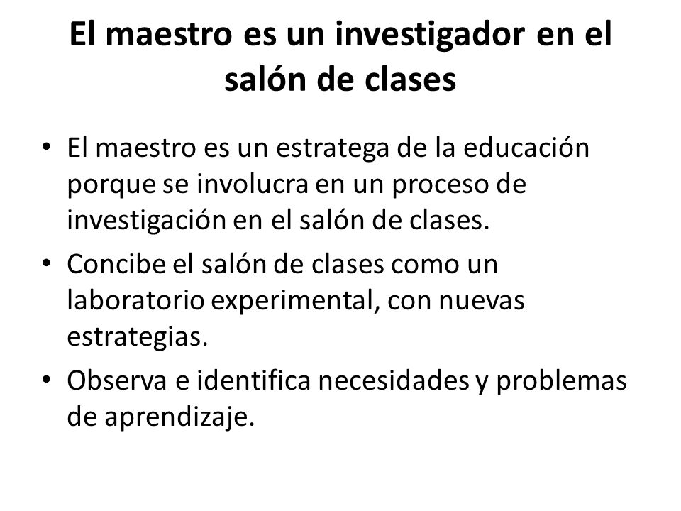 El maestro es un investigador en el salón de clases