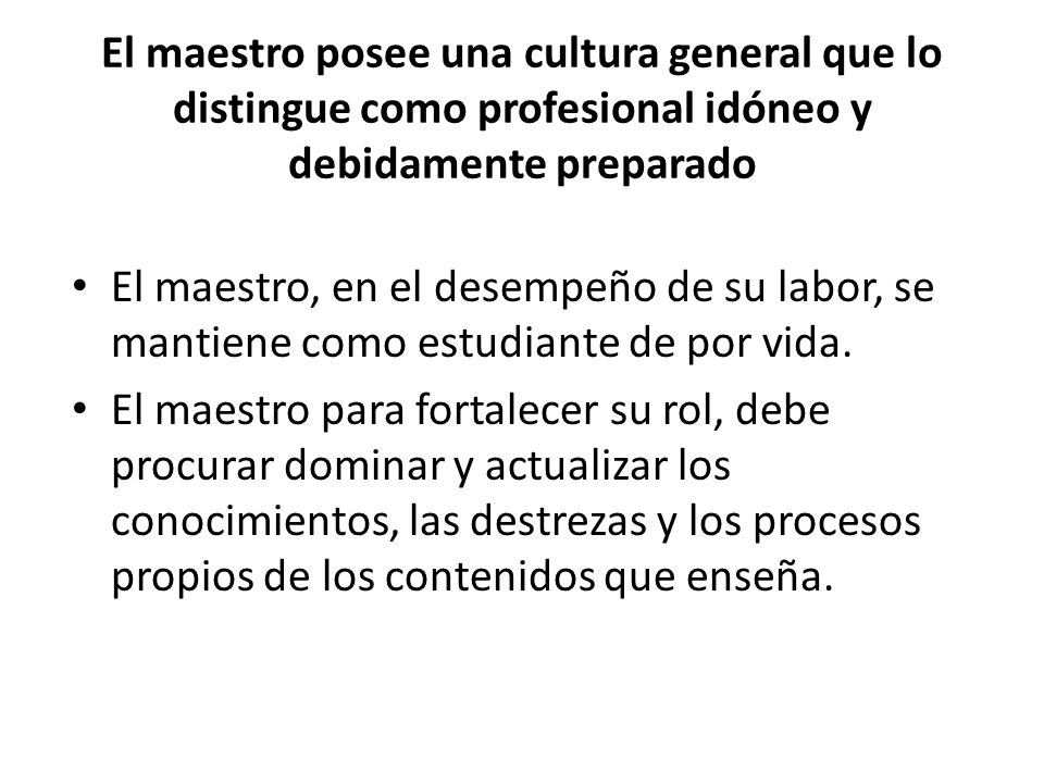 El maestro posee una cultura general que lo distingue como profesional idóneo y debidamente preparado
