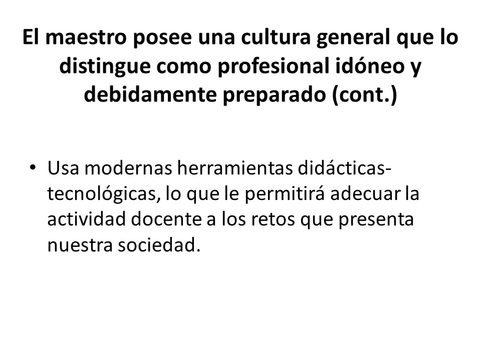 El maestro posee una cultura general que lo distingue como profesional idóneo y debidamente preparado (cont.)
