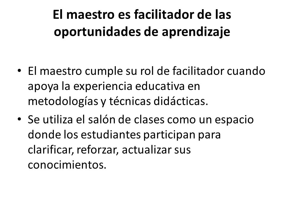 El maestro es facilitador de las oportunidades de aprendizaje