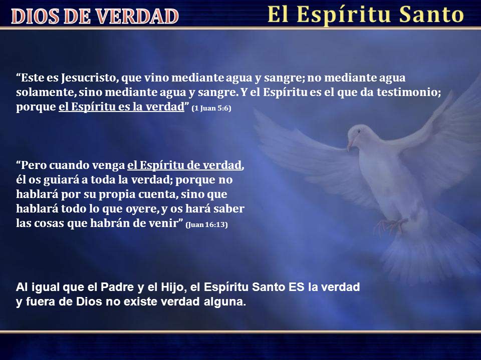 Este es Jesucristo, que vino mediante agua y sangre; no mediante agua solamente, sino mediante agua y sangre. Y el Espíritu es el que da testimonio; porque el Espíritu es la verdad (1 Juan 5:6)