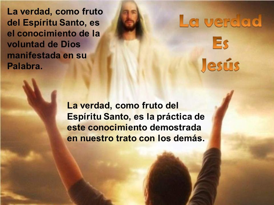 La verdad, como fruto del Espíritu Santo, es el conocimiento de la voluntad de Dios manifestada en su Palabra.