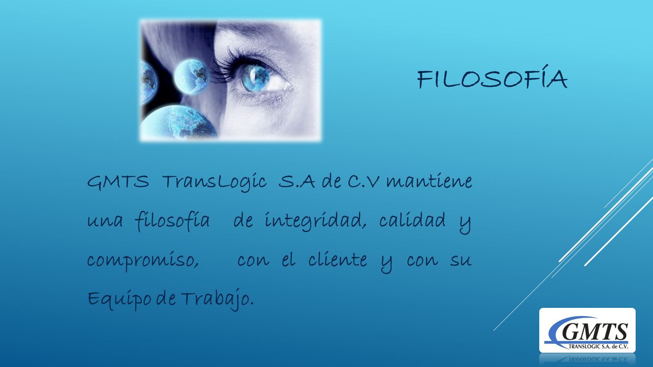 FILOSOFÍA GMTS TransLogic S.A de C.V mantiene una filosofía de integridad, calidad y compromiso, con el cliente y con su Equipo de Trabajo.