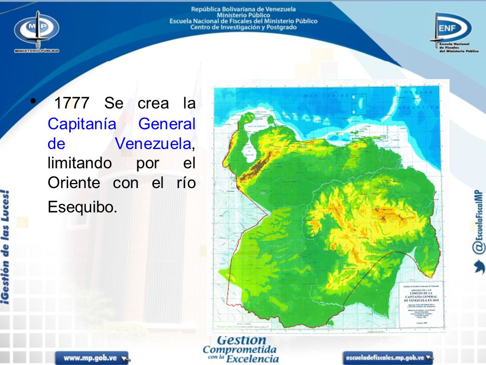 1777 Se crea la Capitanía General de Venezuela, limitando por el Oriente con el río Esequibo.