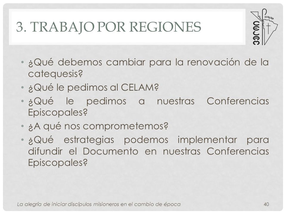 3. Trabajo por Regiones ¿Qué debemos cambiar para la renovación de la catequesis ¿Qué le pedimos al CELAM