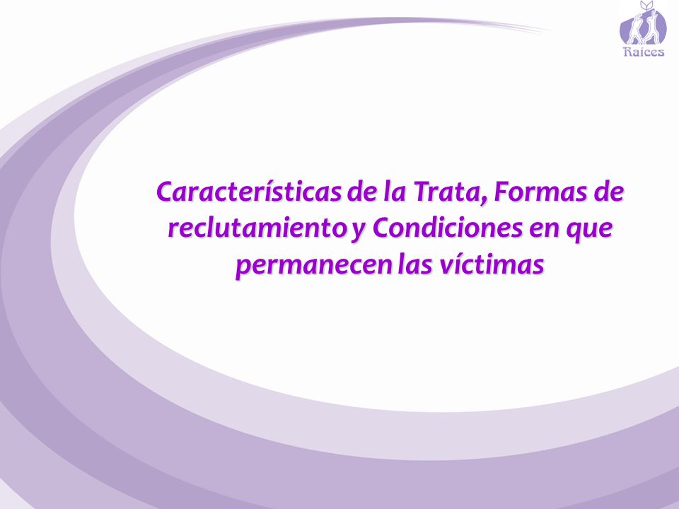 Características de la Trata, Formas de reclutamiento y Condiciones en que permanecen las víctimas