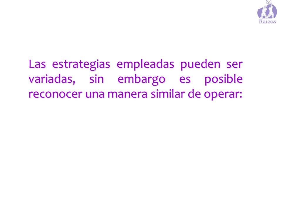 Las estrategias empleadas pueden ser variadas, sin embargo es posible reconocer una manera similar de operar: