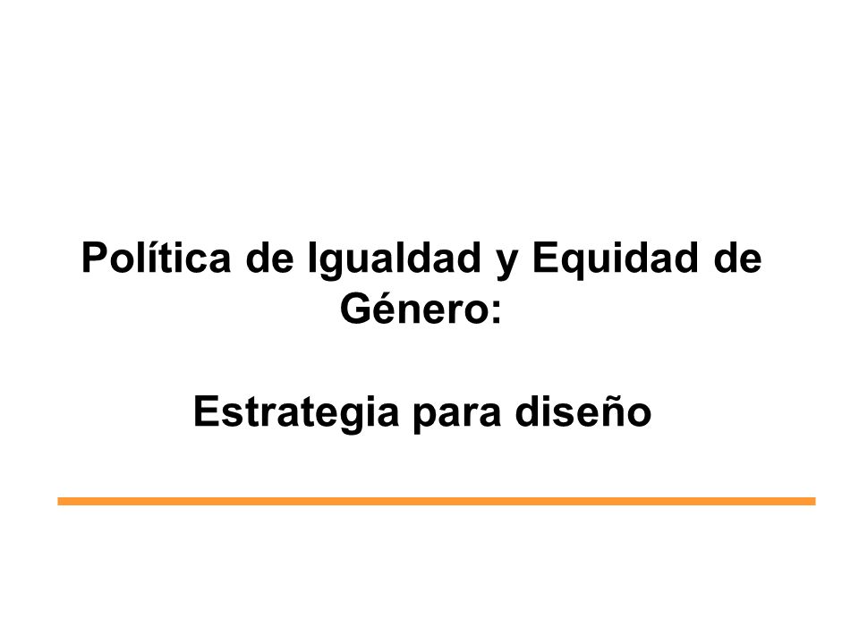 Política de Igualdad y Equidad de Género: Estrategia para diseño