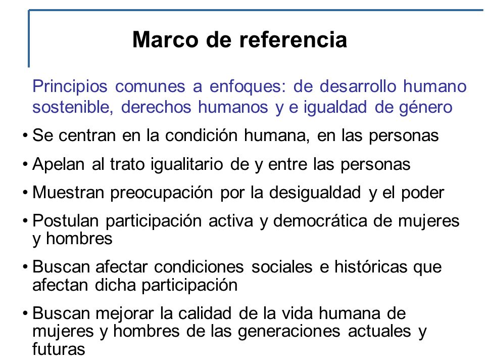 Marco de referencia Principios comunes a enfoques: de desarrollo humano sostenible, derechos humanos y e igualdad de género.