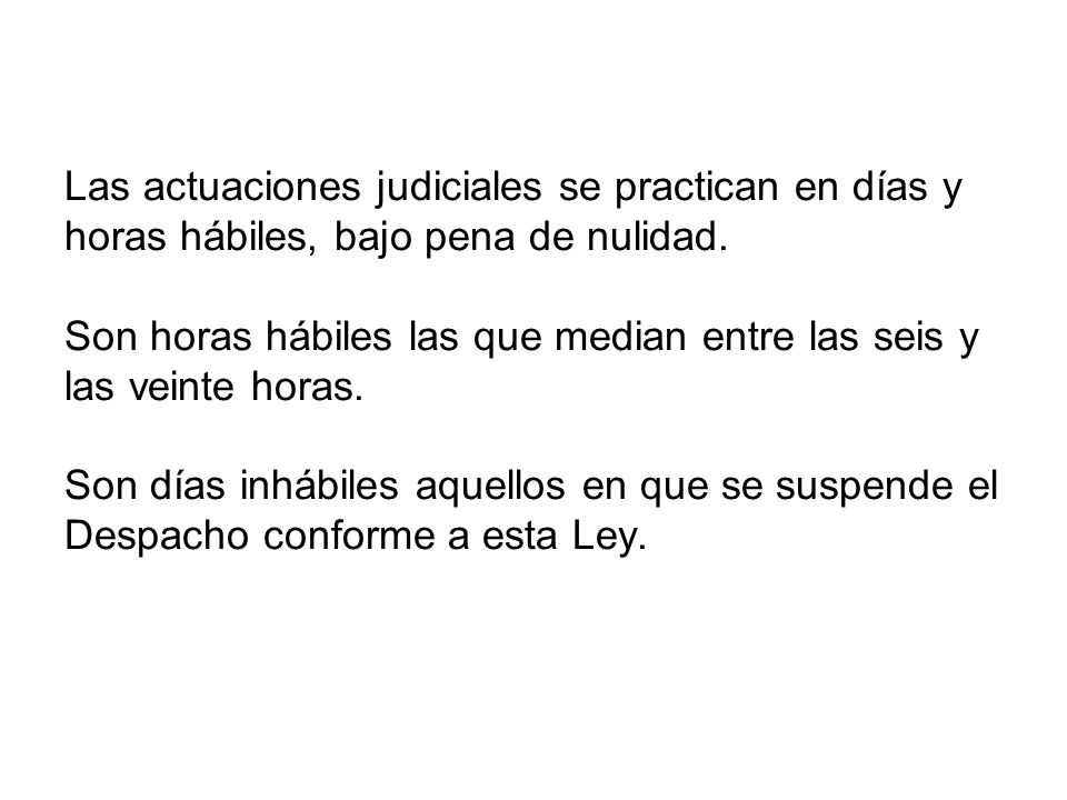 Las actuaciones judiciales se practican en días y horas hábiles, bajo pena de nulidad.