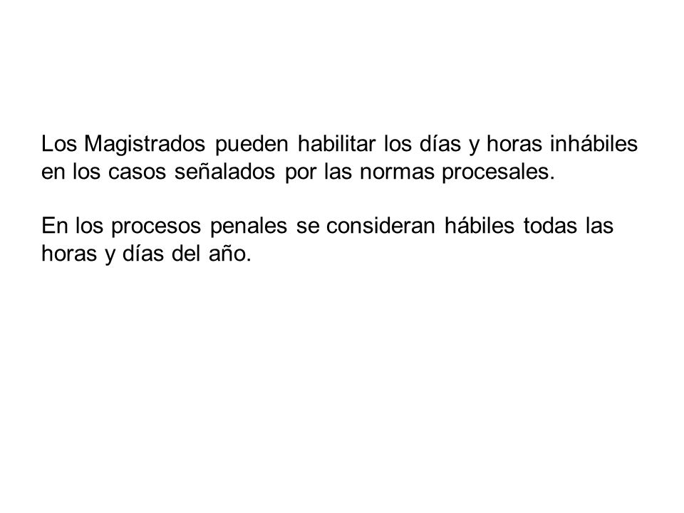 Los Magistrados pueden habilitar los días y horas inhábiles en los casos señalados por las normas procesales.