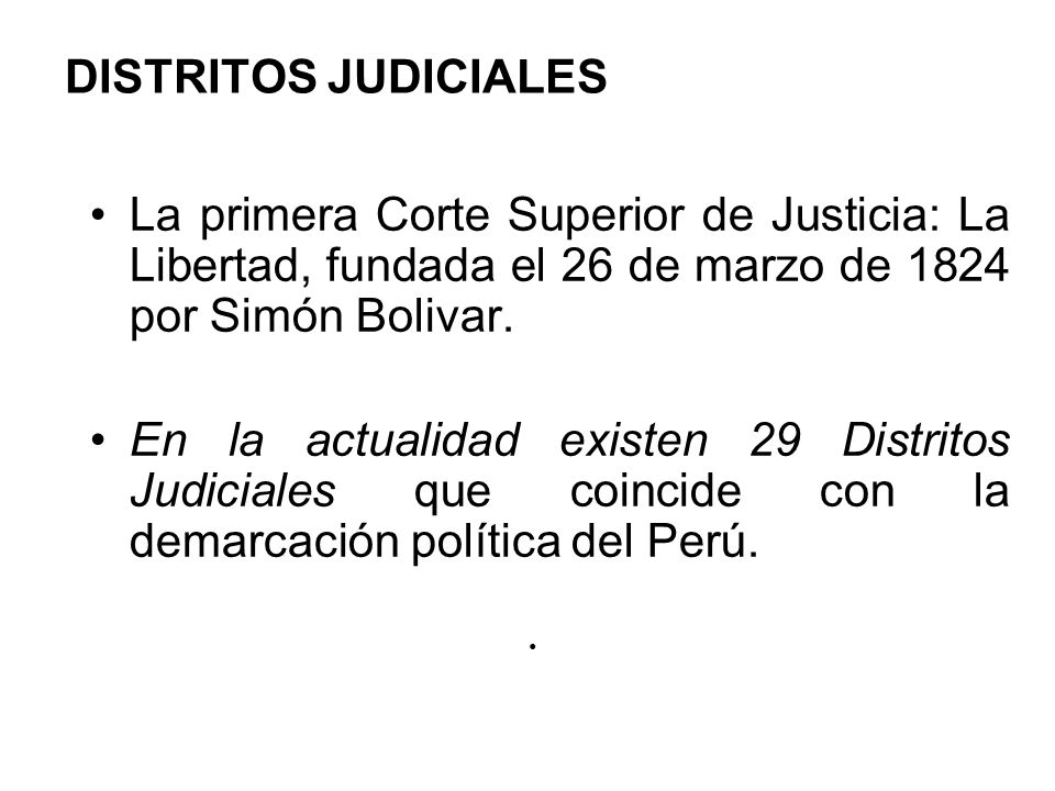 DISTRITOS JUDICIALES La primera Corte Superior de Justicia: La Libertad, fundada el 26 de marzo de 1824 por Simón Bolivar.