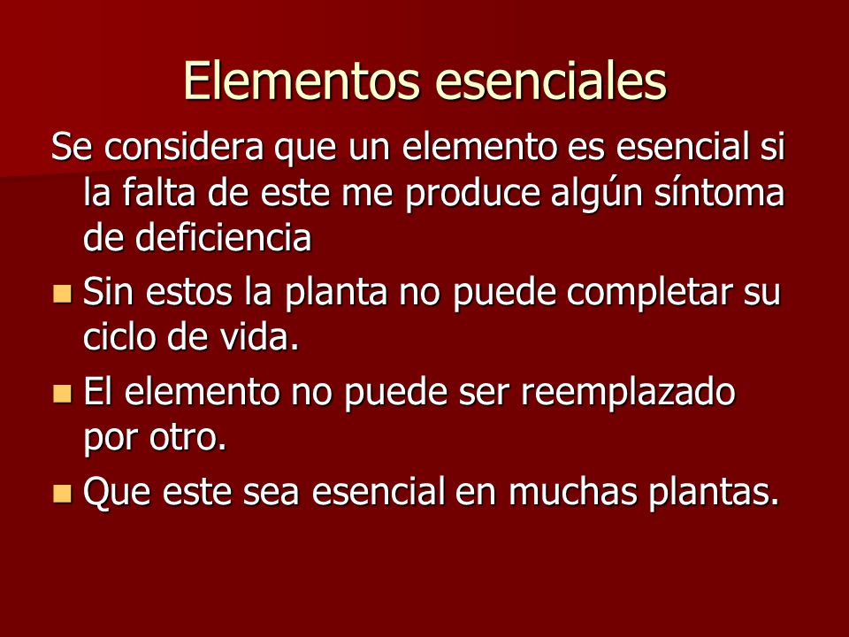 Elementos esenciales Se considera que un elemento es esencial si la falta de este me produce algún síntoma de deficiencia.