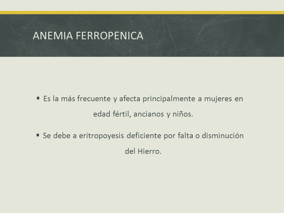 Se debe a eritropoyesis deficiente por falta o disminución del Hierro.