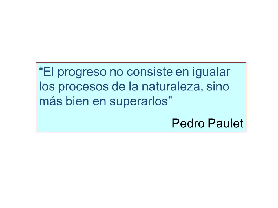 El progreso no consiste en igualar los procesos de la naturaleza, sino más bien en superarlos