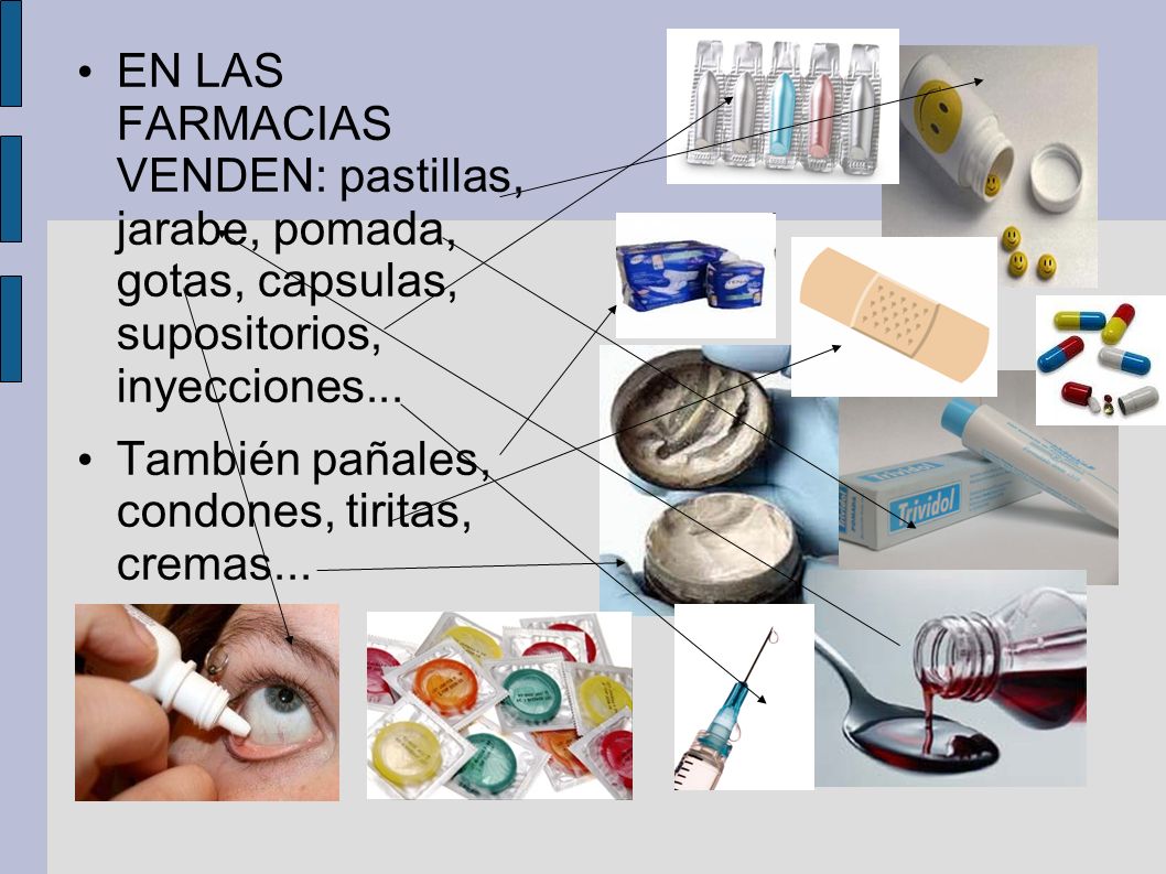 EN LAS FARMACIAS VENDEN: pastillas, jarabe, pomada, gotas, capsulas, supositorios, inyecciones...