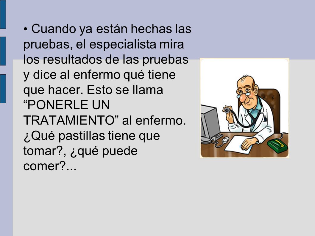 Cuando ya están hechas las pruebas, el especialista mira los resultados de las pruebas y dice al enfermo qué tiene que hacer.