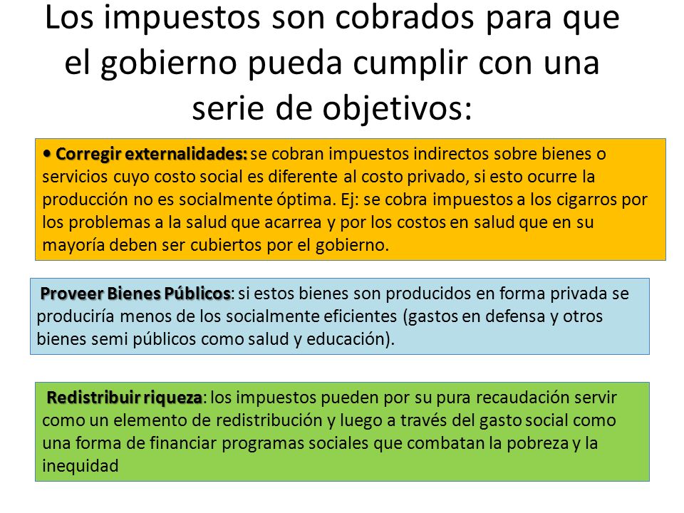 Los impuestos son cobrados para que el gobierno pueda cumplir con una serie de objetivos: