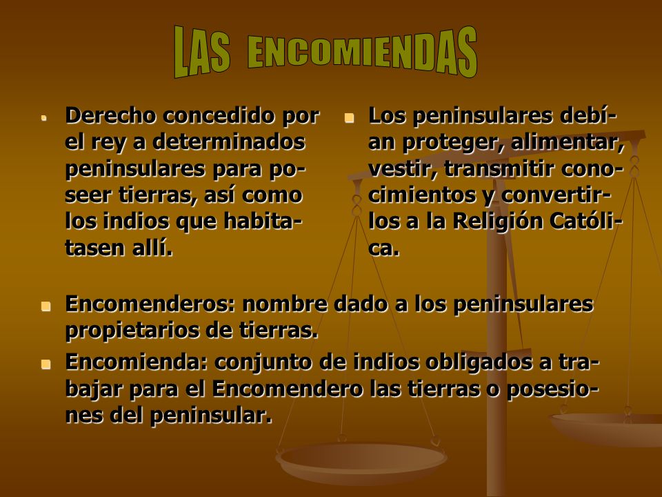 LAS ENCOMIENDAS Derecho concedido por el rey a determinados peninsulares para po- seer tierras, así como los indios que habita- tasen allí.