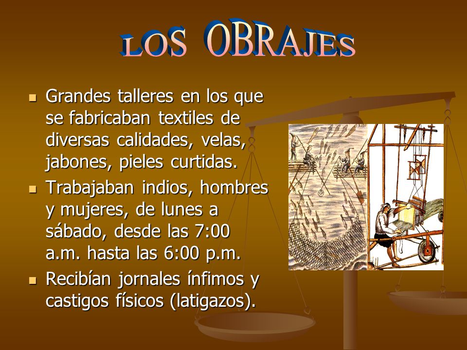 LOS OBRAJES Grandes talleres en los que se fabricaban textiles de diversas calidades, velas, jabones, pieles curtidas.