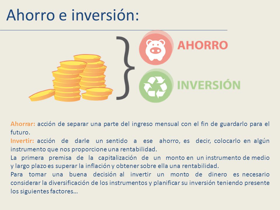 Ahorro e inversión: Ahorrar: acción de separar una parte del ingreso mensual con el fin de guardarlo para el futuro.