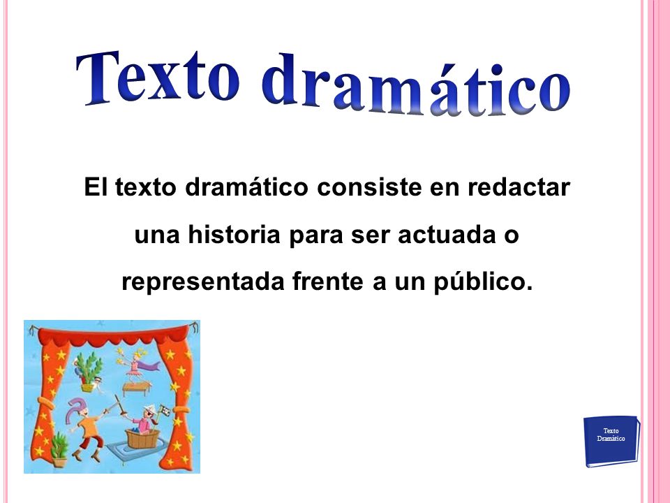 Texto dramático El texto dramático consiste en redactar una historia para ser actuada o representada frente a un público.