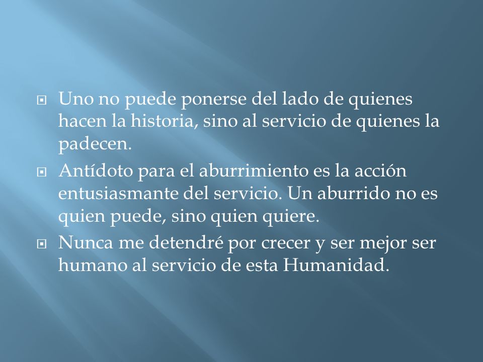 Uno no puede ponerse del lado de quienes hacen la historia, sino al servicio de quienes la padecen.