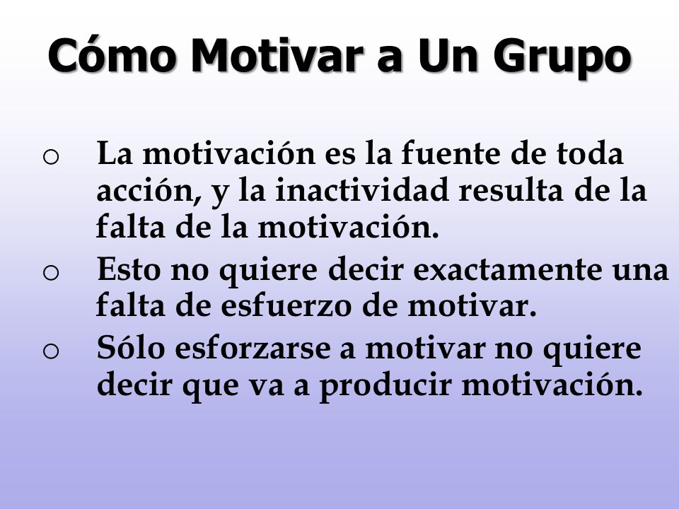 Cómo Motivar a Un Grupo La motivación es la fuente de toda acción, y la inactividad resulta de la falta de la motivación.