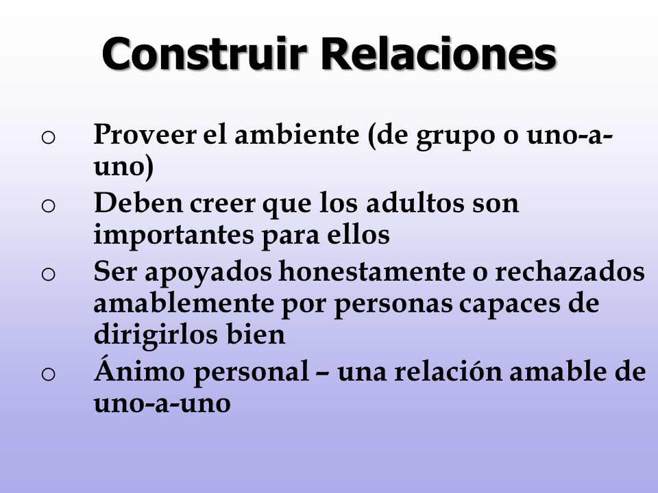 Construir Relaciones Proveer el ambiente (de grupo o uno-a- uno)