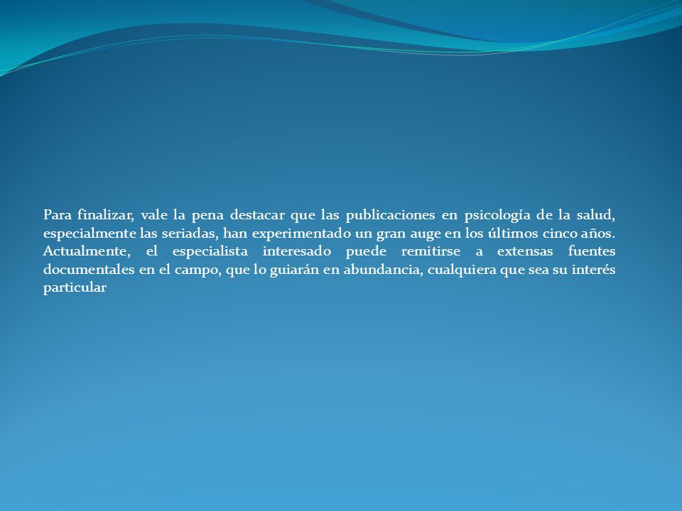 Para finalizar, vale la pena destacar que las publicaciones en psicología de la salud, especialmente las seriadas, han experimentado un gran auge en los últimos cinco años.