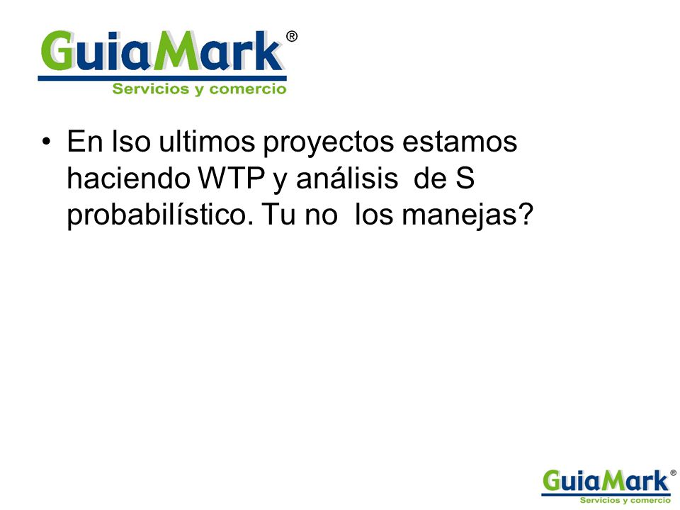 En lso ultimos proyectos estamos haciendo WTP y análisis de S probabilístico. Tu no los manejas