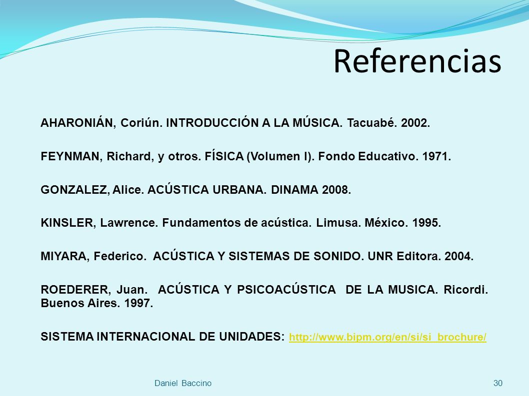 Referencias AHARONIÁN, Coriún. INTRODUCCIÓN A LA MÚSICA. Tacuabé FEYNMAN, Richard, y otros. FÍSICA (Volumen I). Fondo Educativo