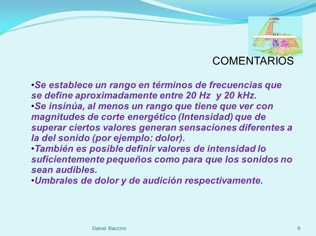 COMENTARIOS Se establece un rango en términos de frecuencias que se define aproximadamente entre 20 Hz y 20 kHz.
