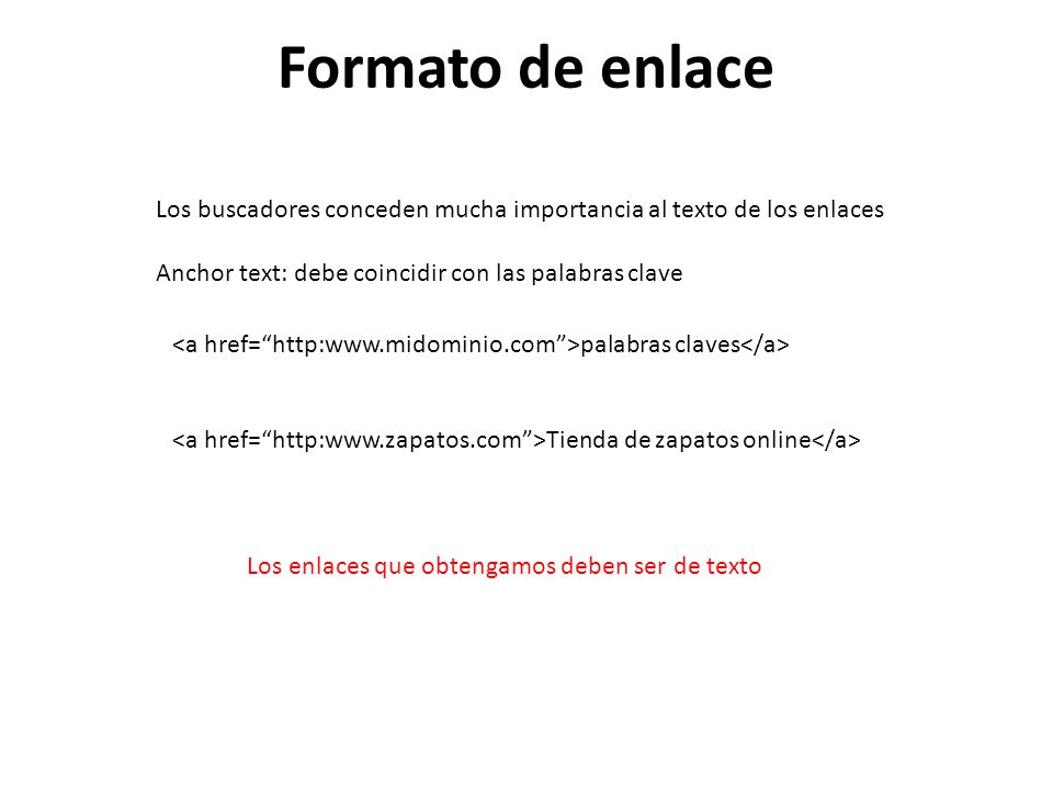 Formato de enlace Los buscadores conceden mucha importancia al texto de los enlaces. Anchor text: debe coincidir con las palabras clave.