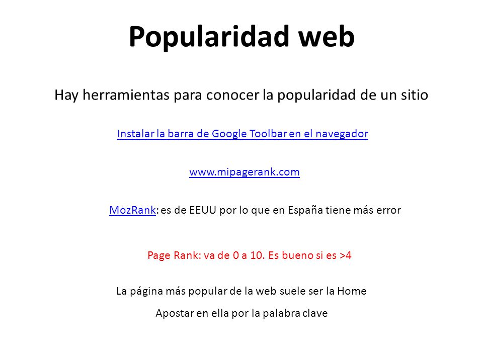 Popularidad web Hay herramientas para conocer la popularidad de un sitio. Instalar la barra de Google Toolbar en el navegador.