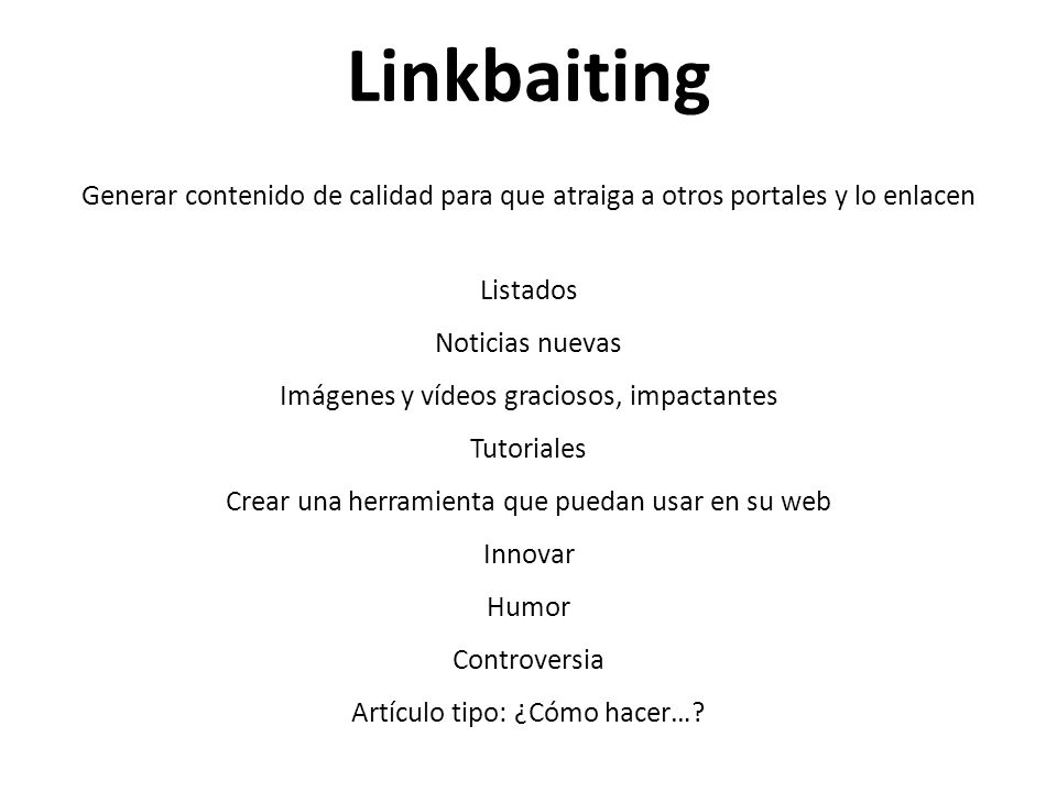 Linkbaiting Generar contenido de calidad para que atraiga a otros portales y lo enlacen. Listados.