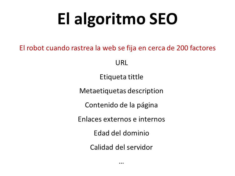 El algoritmo SEO El robot cuando rastrea la web se fija en cerca de 200 factores. URL. Etiqueta tittle.