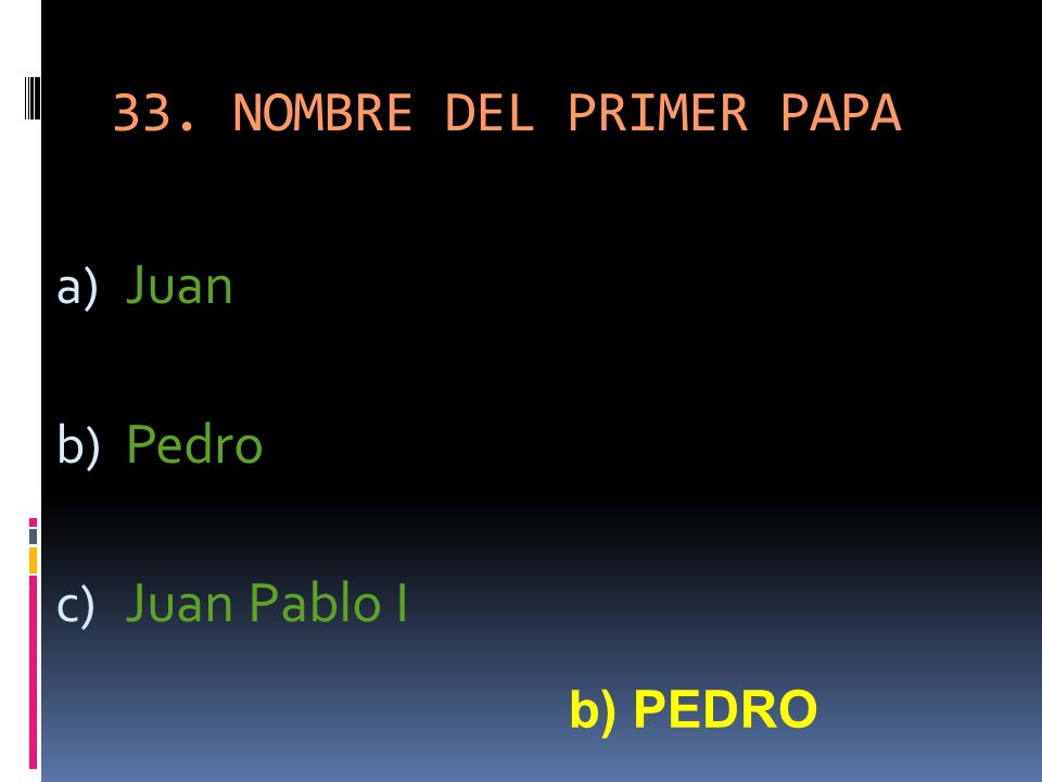 33. NOMBRE DEL PRIMER PAPA Juan Pedro Juan Pablo I b) PEDRO