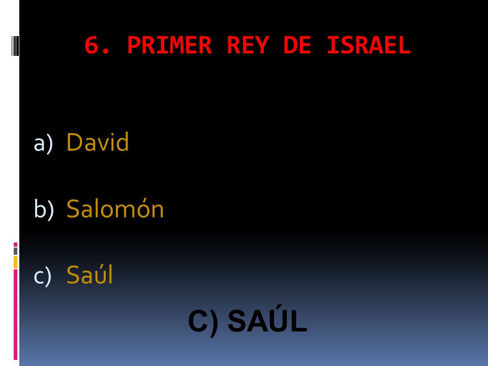 6. PRIMER REY DE ISRAEL David Salomón Saúl C) SAÚL