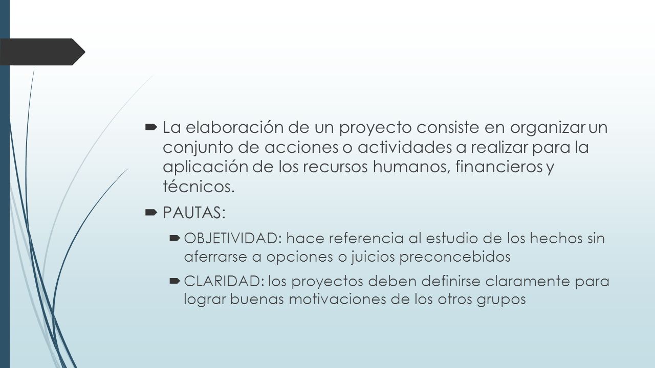 La elaboración de un proyecto consiste en organizar un conjunto de acciones o actividades a realizar para la aplicación de los recursos humanos, financieros y técnicos.