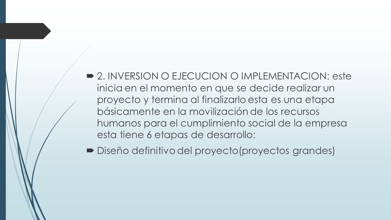 2. INVERSION O EJECUCION O IMPLEMENTACION: este inicia en el momento en que se decide realizar un proyecto y termina al finalizarlo esta es una etapa básicamente en la movilización de los recursos humanos para el cumplimiento social de la empresa esta tiene 6 etapas de desarrollo:
