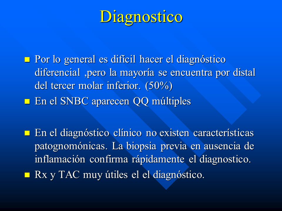 Diagnostico Por lo general es difícil hacer el diagnóstico diferencial ,pero la mayoría se encuentra por distal del tercer molar inferior. (50%)
