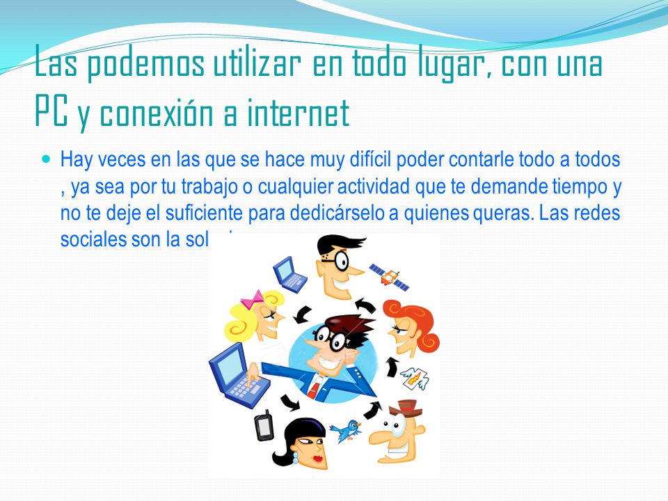 Las podemos utilizar en todo lugar, con una PC y conexión a internet