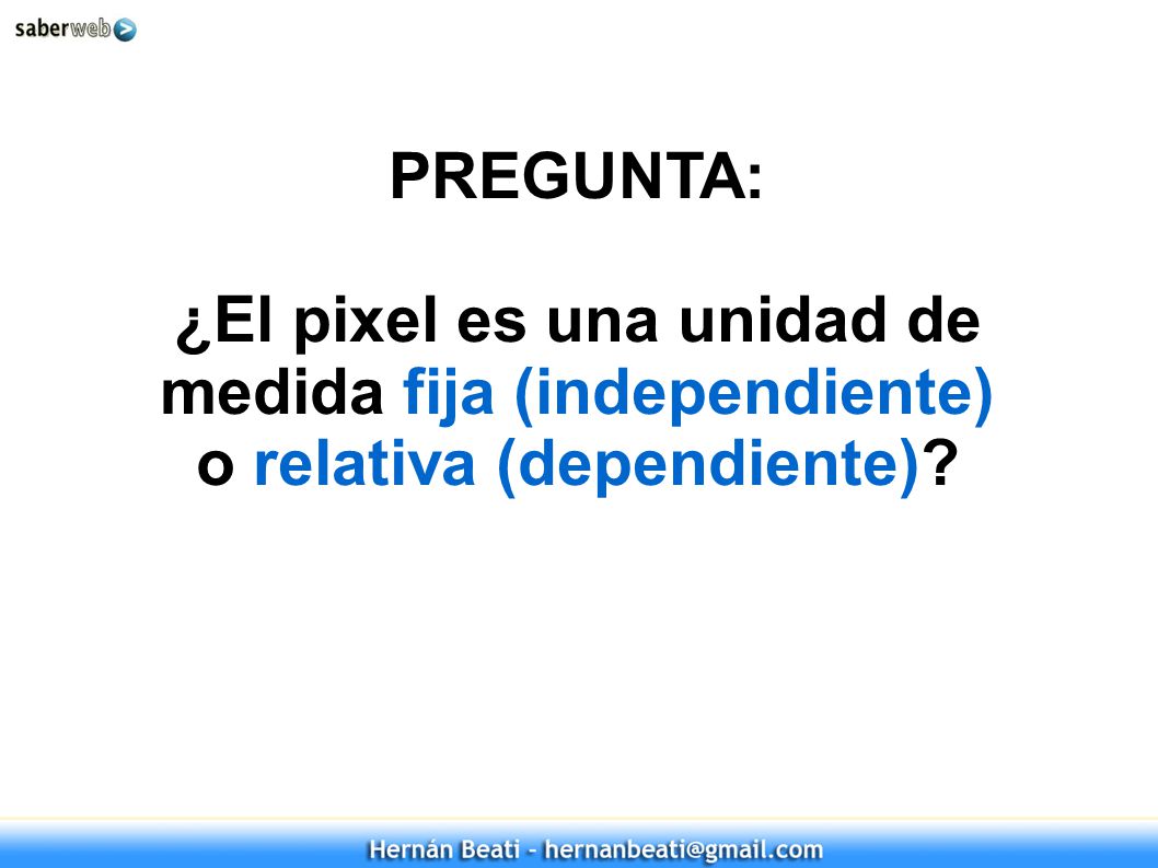 PREGUNTA: ¿El pixel es una unidad de medida fija (independiente) o relativa (dependiente) 23 23