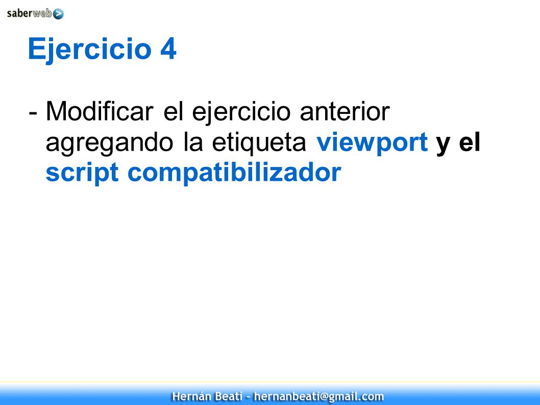 Ejercicio 4 - Modificar el ejercicio anterior agregando la etiqueta viewport y el script compatibilizador.
