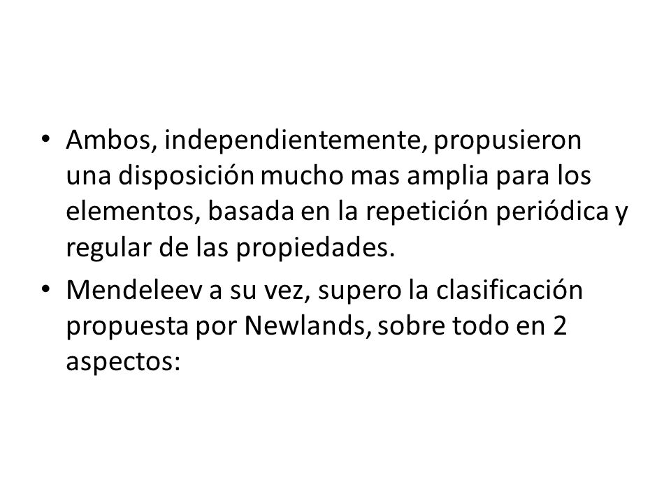 Ambos, independientemente, propusieron una disposición mucho mas amplia para los elementos, basada en la repetición periódica y regular de las propiedades.