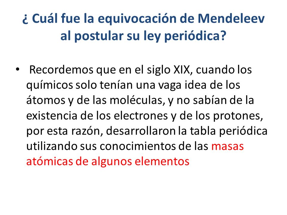 ¿ Cuál fue la equivocación de Mendeleev al postular su ley periódica